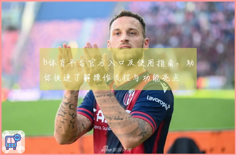 b体育平台官方入口及使用指南，助你快速了解操作流程与功能亮点