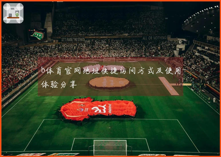 b体育官网地址快捷访问方式及使用体验分享