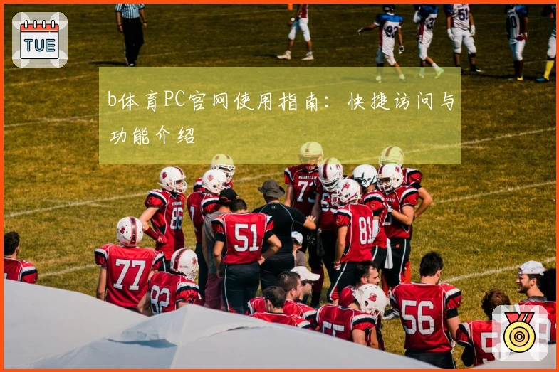 b体育PC官网使用指南：快捷访问与功能介绍