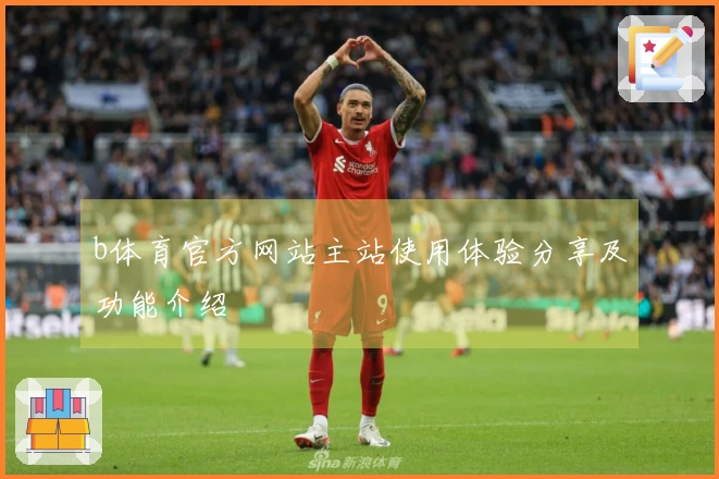 b体育官方网站主站使用体验分享及功能介绍